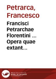 Portada:Francisci Petrarchae Florentini ... Opera quae extant omnia... ; adiecimus eiusdem authoris, quae hetrusco sermone scripsit Carmina... ; [tomus primus]