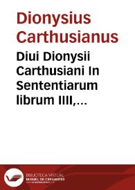 Portada:Diui Dionysii Carthusiani In Sententiarum librum IIII, commentarij locupletissimi, in quibus de gratia septem Sacramentorum Ecclesiae, praemio bonorum, &amp; retributione malorum, copiosissimè, &amp; christianissimè disseritur...