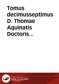 Portada:Tomus decimusseptimus D. Thomae Aquinatis Doctoris Angelici Opuscula omnia complectens : quibus adiunximus opusculum De eruditione Principis...