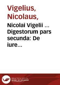 Portada:Nicolai Vigelii ... Digestorum pars secunda : De iure quod in personis habemus, cum suis causis &amp; actionibus