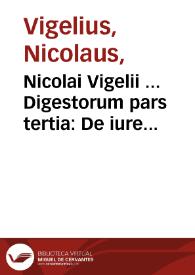 Portada:Nicolai Vigelii ... Digestorum pars tertia : De iure quod in rebus habemus, cum suis causis &amp; actionibus