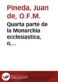 Portada:Quarta parte de la Monarchia ecclesiastica, o, Historia universal del mundo / compuesta por fray Ioan de Pineda...
