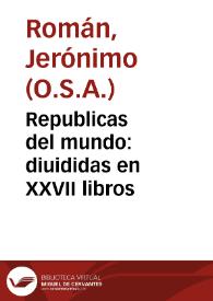 Portada:Republicas del mundo : diuididas en XXVII libros / ordenadas por F. Hieronymo Roman...