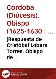 Portada:[Respuesta de Cristóbal Lobera Torres, Obispo de Córdoba, al Breve del Papa Urbano VIII  sobre la postura a adoptar frente a los religiosos que oyen confesiones y predican la palabra de Dios, sin la debida autorización eclesiástica. Dada en Roma, el 30 de enero 1629.]