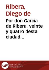 Portada:Por don Garcia de Ribera, veinte y quatro desta ciudad en el pleyto con don Diego y don Geronimo de Ribera sus hermanos.