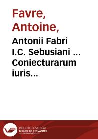 Portada:Antonii Fabri I.C. Sebusiani ... Coniecturarum iuris civilis, lib. XI &amp; XII ...