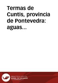 Portada:Termas de Cuntis, provincia de Pontevedra : aguas minero-medicinales sulfurado-sódicas-termales : balnearios del Forniño Nuevo y Viejo, era nueva y era vieja propiedad de la Sra. Viuda de Barreiro