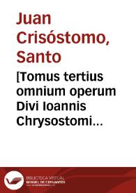 Portada:[Tomus tertius omnium operum Divi Ioannis Chrysostomi ... quatenus in hunc diem latio donata noscuntur...]
