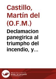Portada:Declamacion panegirica al triumpho del incendio, y tropheo de la llama, que gloriosamente obtuuo ... martyr San Laurencio / dixola ... F. Martin del Castillo...