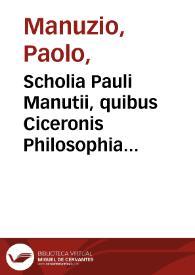 Portada:Scholia Pauli Manutii, quibus Ciceronis Philosophia partim corrigitur, partim explanatur ; eiusdem Scholia in Epistolas familiares, &amp; in Epistolas ad Atticum, ad Brutum, &amp; ad Quintum fratrem...