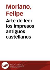 Portada:Arte de leer los impresos antiguos castellanos / por el doctor don Felipe Moriano