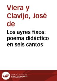 Portada:Los ayres fixos : poema didáctico en seis cantos / por D. José de Viera y Clavijo, arcediano de Fuerteventura; publicalo, precedido de un prólogo, el Dr. Luis y Yagüe ..
