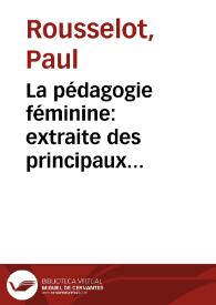 Portada:La pédagogie féminine : extraite des principaux écrivains qui ont traité de l'éducation des femmes depuis le XVIe siècle / avec une introduction et des notes par Paul Rousselot...