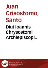 Portada:Diui Ioannis Chrysostomi Archiepiscopi Constantinopolitani Operum tomus quartus : continens omnium diui Pauli epistolarum enarrationem...