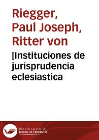 Portada:[Instituciones de jurisprudencia eclesiastica / [por Pablo Jose de Rieger; con notas y apendices de la particular de España, por Joaquin Lumbreras; tomo IV]; parte segunda, libro III, Tratado del clero regular