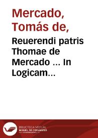 Portada:Reuerendi patris Thomae de Mercado ... In Logicam magnam Aristotelis commentarij / cum noua translatione textus ab eodem auctore edita