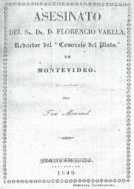Asesinato del Sr. D. Florencio Varela, redactor del "Comercio del Plata" en Montevideo / José Mármol