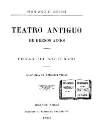 Portada:Teatro antiguo de Buenos Aires : piezas del siglo XVIII, su influencia en la educación popular / Mariano G. Bosch