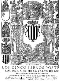 Portada:Los Cinco libros primeros [-- postreros] de la primera parte de los Anales de la Corona de Aragon. [Tomo 1.2] / compuestos por Geronymo Çurita ...