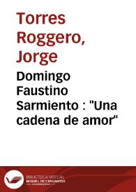 Portada:Domingo Faustino Sarmiento : \"Una cadena de amor\" / Jorge Torres Roggero