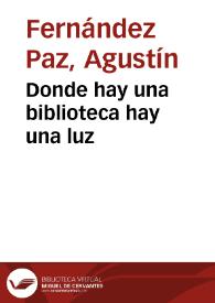 Portada:Donde hay una biblioteca hay una luz / Agustín Fernández Paz