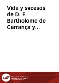Portada:Vida y svcesos de D. F. Bartholome de Carrança y Mira[n]da, Arçobispo de Toledo, Primado de las Españas, Chanciller Mayor de Castilla y Leon, [etc.]  [Manuscrito]