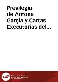 Portada:Previlegio de Antona Garçia y Cartas Executorias del Consejo para su Observancia y Cumplimiento  [Manuscrito]