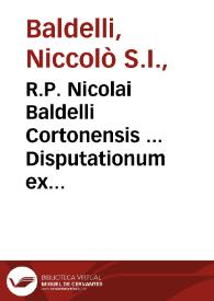 Portada:R.P. Nicolai Baldelli Cortonensis ... Disputationum ex morali theologia libri quinque, I De humanis actionibus in universum, II De vitiis et pecatis, III De vitiis capitalibus, IV De conscientia, V De legibus