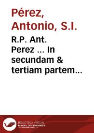 Portada:R.P. Ant. Perez ... In secundam &amp; tertiam partem D. Thomae tractatus sex...