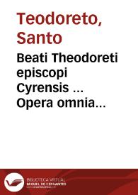 Portada:Beati Theodoreti episcopi Cyrensis ... Opera omnia quae ad hunc diem latine versa sparsim extiterunt...