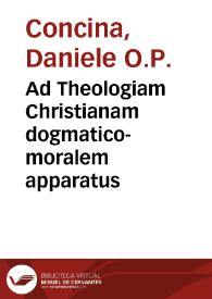 Portada:Ad Theologiam Christianam dogmatico-moralem apparatus / auctore F. Daniele Concina...; tomus primus, de locis theologicis; accedunt plures pontificiae constitutiones...