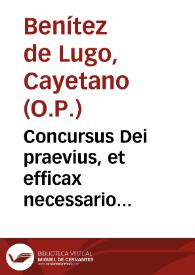 Portada:Concursus Dei praevius, et efficax necessario cohaerens cum libero arbitrio humano à necessitate libero... / auctore R.P. Fr. Caietano Benitez de Lugo...