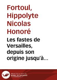 Portada:Les fastes de Versailles, depuis son origine jusqu'à nos jours / par M.H. Fortoul.