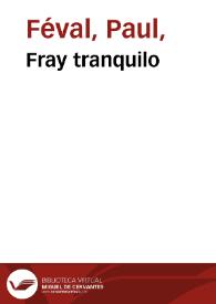 Portada:Fray tranquilo / novela escrita en francés por Paul Feval; y traducidas para el Folletin de las Novedades; tomo primero