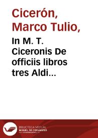 Portada:In M. T. Ciceronis De officiis libros tres Aldi Mannuccij, Pauli f. Aldi n. commentarius : Item in dialogos De senectute, Amicitia, Paradoxa, Somnium Scip. ex VI. de Republ...