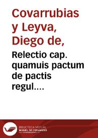 Portada:Relectio cap. quamuis pactum de pactis regul. possessor malaefidei: libro sexto &amp; Clementinae si furiosus de homicidio / authore Didaco Couarruuias à Leyua Toletano ...; cui Ioannis Brunelli Aurelianensis ... vt materiae consonam adiecimus