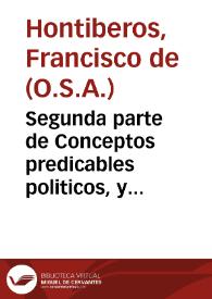 Portada:Segunda parte de Conceptos predicables politicos, y morales à diferentes assumptos / su autor el P.M.Fr. Francisco de Hontiberos...