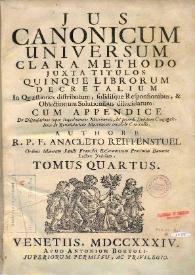 Portada:Jus canonicum universum : clara methodo juxta titulos quinque librorum Decretalium : in quaestionum distributum, solidisque responsionibus &amp; objectionum solutionibus dilucidatum : cui in hac novissima editione accessit tomus sextus complectens Tractatum de regulis juris. Volumen IV / authore R.P.F. Anacleto Reiffenstuel ...