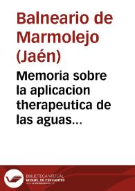 Portada:Memoria sobre la aplicacion therapeutica de las aguas minerales de Marmolejo, escrita por su director Vicente Orti y Criado, en cumplimiento de las disposiciones del reglamento que rige en estos establecimientos.