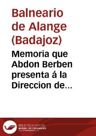 Portada:Memoria que Abdon Berben presenta á la Direccion de Sanidad del Reino de cuanto ha ocurrido en la temporada balnearia de 1876 en el establecimiento de aguas y baños minerales de Alange, provincia de Badajoz, segun dispone...