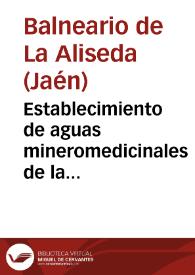 Portada:Establecimiento de aguas mineromedicinales de la Aliseda, provincia de Jaén : memoria de las temporadas oficiales de 1898 / [director] Luis Ramon Gomez.