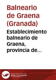 Portada:Establecimiento balneario de Graena, provincia de Granada : memoria oficial referente al mismo, de las temporadas oficiales de 1899 / por el médico-director José Barrientos Jaramillo.