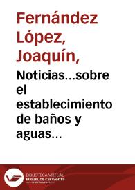 Portada:Noticias...sobre el establecimiento de baños y aguas minerales de Busot... / el medico director por S.M. D. Joaquin Fernandez Lopez.