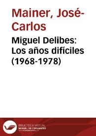 Portada:Miguel Delibes: Los años difíciles (1968-1978) / José Carlos Mainer