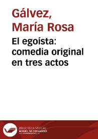 Portada:El egoísta: comedia original en tres actos / de María Rosa Gálvez de Cabrera