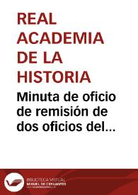 Portada:Minuta de oficio de remisión de dos oficios del Gobernador-Presidente de la Comisión de Monumentos de Cádiz en los que solicita apoyo de la Real Academia de la Historia para obtener recursos del Gobierno.