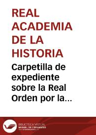 Portada:Carpetilla de expediente sobre la Real Orden por la cual se manda no continuar con el viaje literario de las antigüedades de España