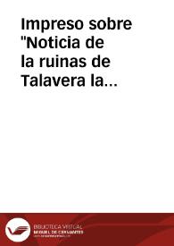Portada:Impreso sobre "Noticia de la ruinas de Talavera la Vieja", que incluye seis ilustraciones sobre las antigüedades de este término municipal y anotaciones manuscritas del autor.