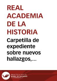 Portada:Carpetilla de expediente sobre nuevos hallazgos, propiedad del Sr. Tomás Román, en Castellar de Santisteban y sobre el nombramiento de los correspondientes, Diego Jiménez de Cisneros y Mariano Sanjuán, para estudiar los futuros descubrimientos en el yacimiento.