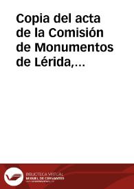 Copia del acta de la Comisión de Monumentos de Lérida, en la que se comunica el informe que el Ingeniero Jefe de Caminos emite, en relación al estado ruinoso del arco sobre el puente del Río Segre (Balaguer); se recomienda su derribo